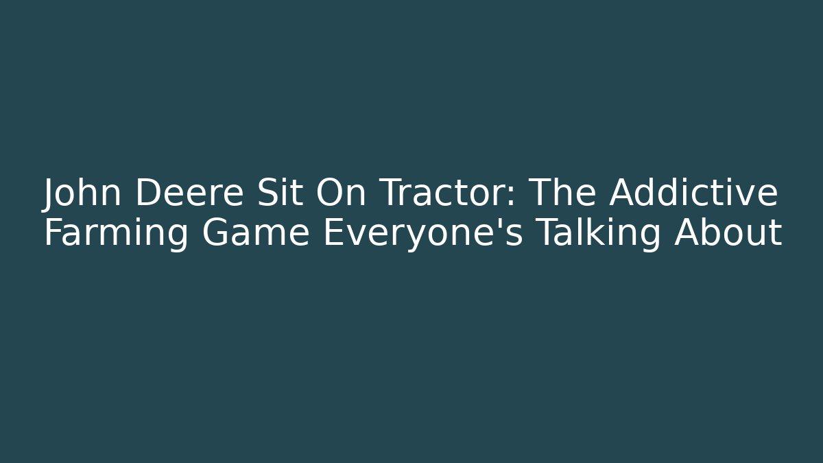 John Deere Sit On Tractor: The Addictive Farming Game Everyone's Talking About