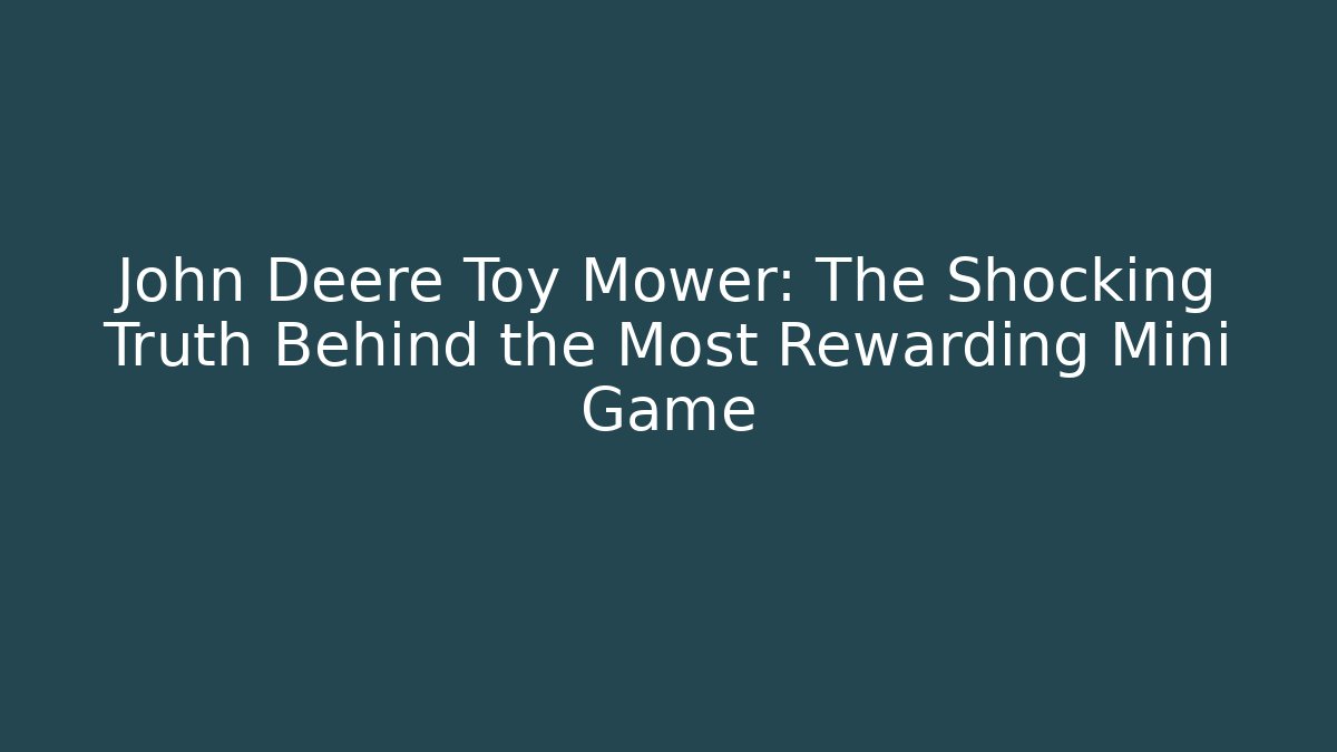 John Deere Toy Mower: The Shocking Truth Behind the Most Rewarding Mini Game