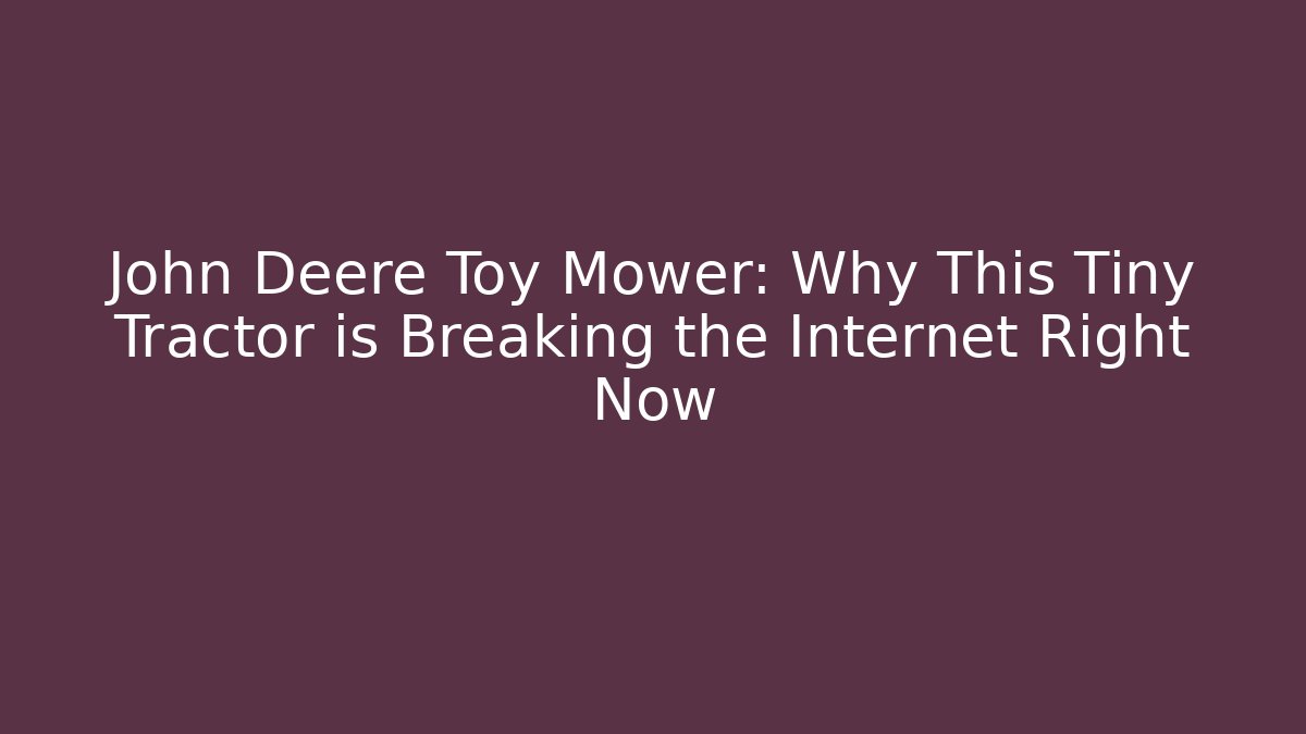 John Deere Toy Mower: Why This Tiny Tractor is Breaking the Internet Right Now - Critter Realm