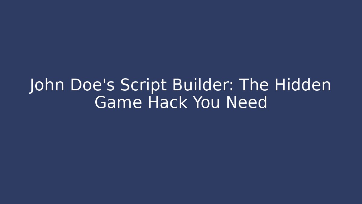 John Doe's Script Builder: The Hidden Game Hack You Need