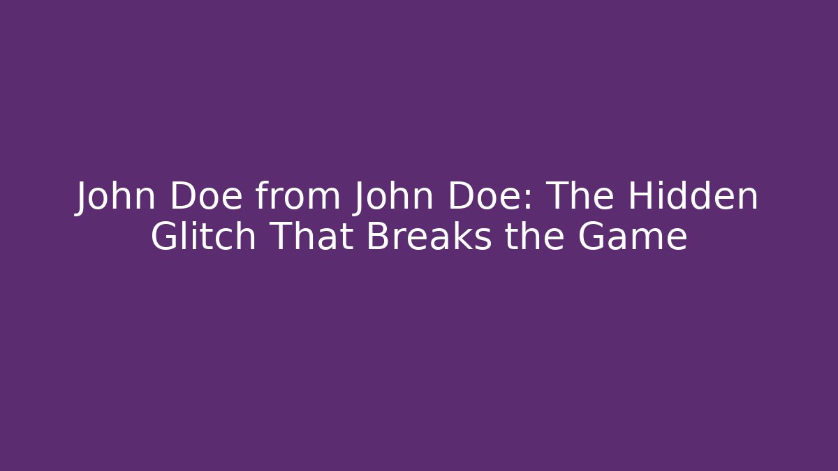 John Doe from John Doe: The Hidden Glitch That Breaks the Game