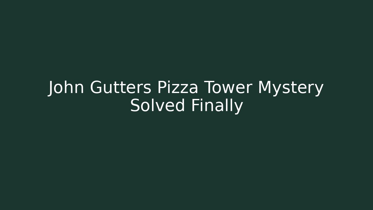 John Gutters Pizza Tower Mystery Solved Finally