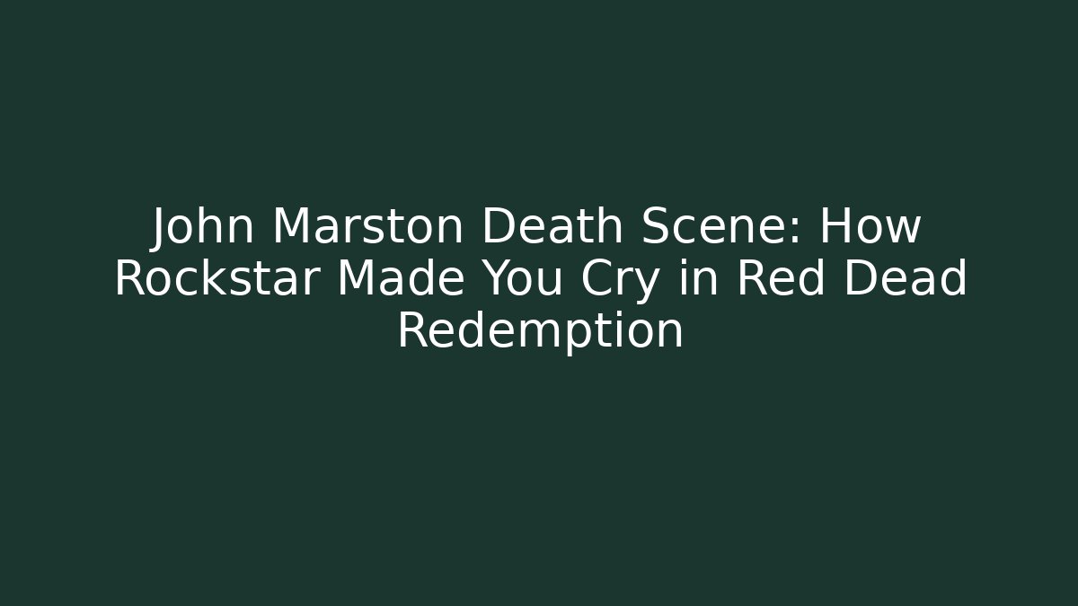 John Marston Death Scene: How Rockstar Made You Cry in Red Dead Redemption