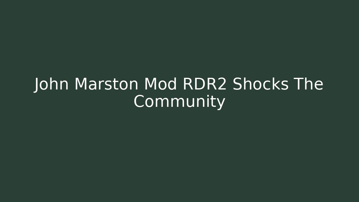 John Marston Mod RDR2 Shocks The Community