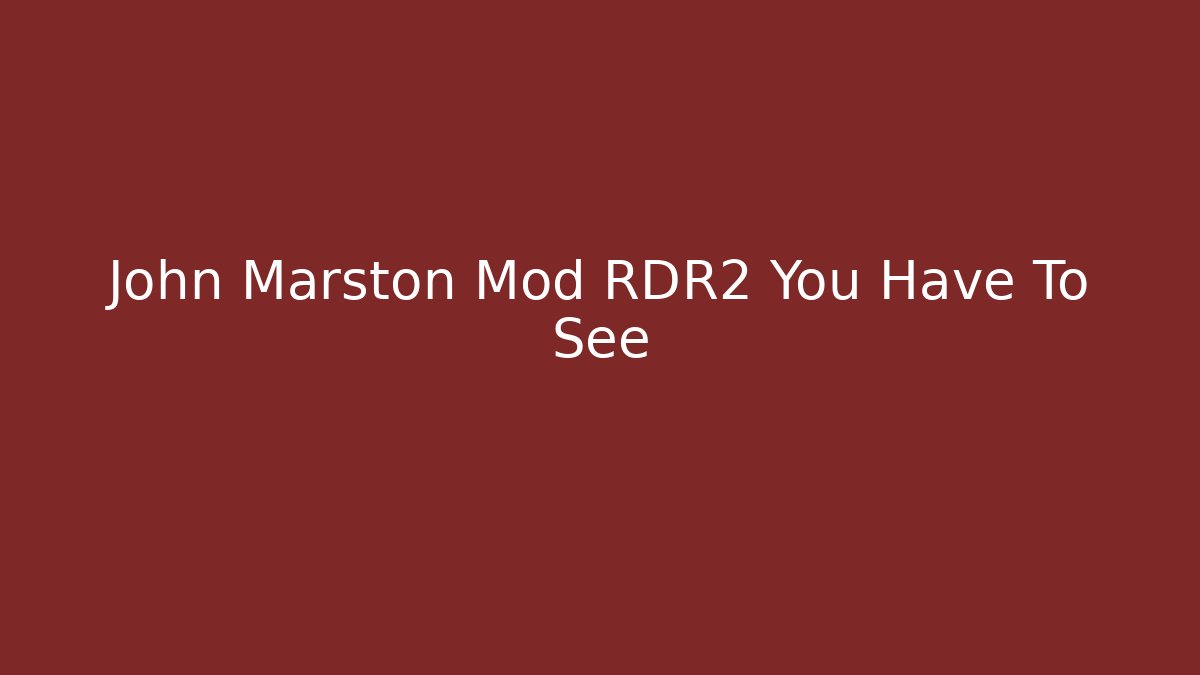 John Marston Mod RDR2 You Have To See