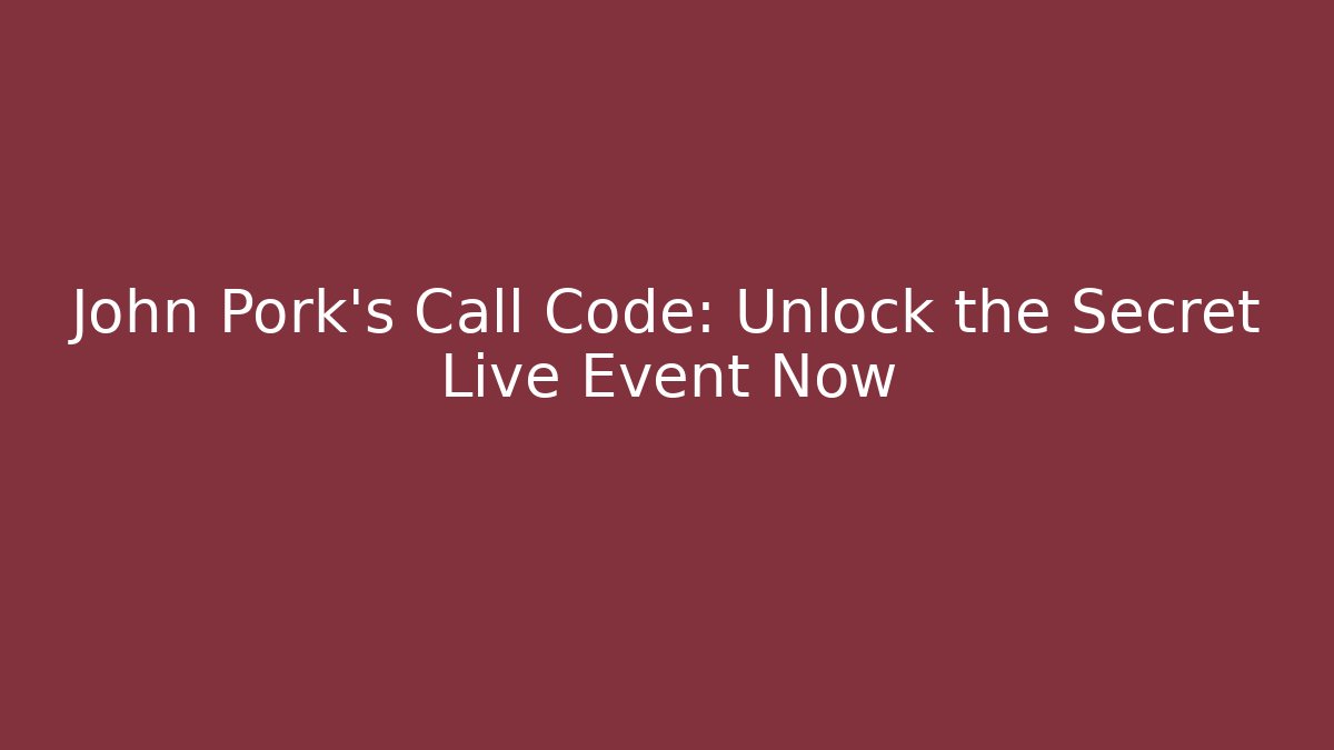 John Pork's Call Code: Unlock the Secret Live Event Now