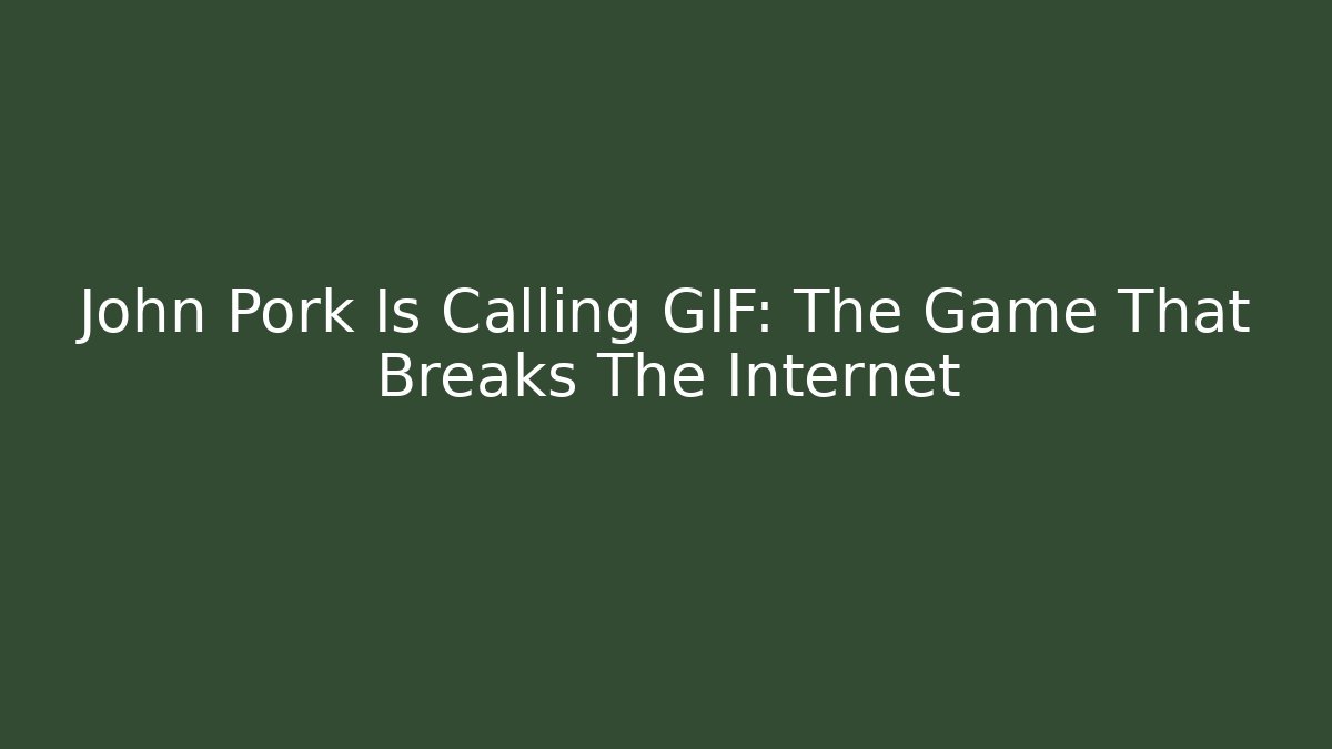 John Pork Is Calling GIF: The Game That Breaks The Internet
