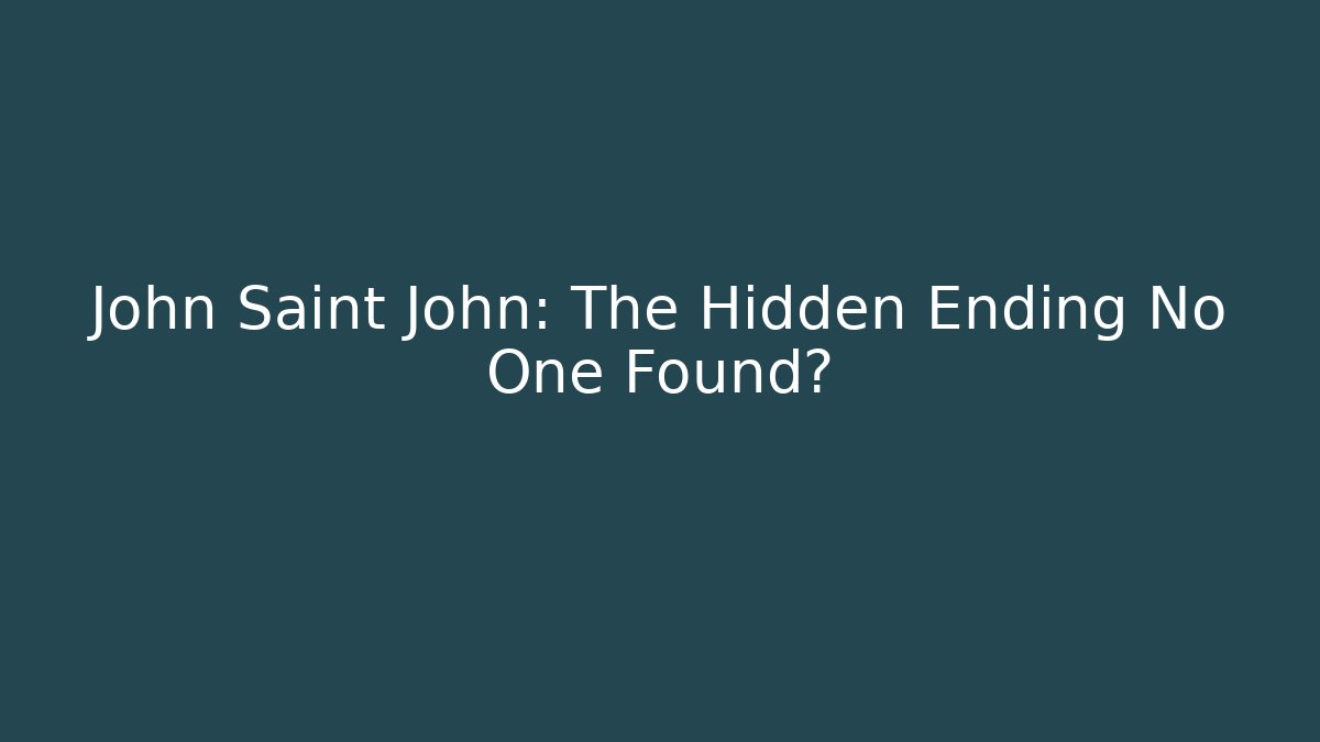 John Saint John: The Hidden Ending No One Found?