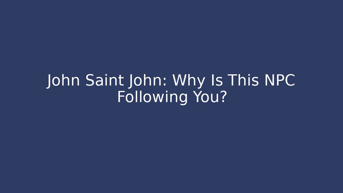 John Saint John: Why Is This NPC Following You?