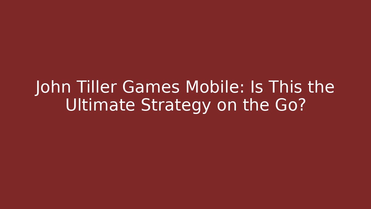 John Tiller Games Mobile: Is This the Ultimate Strategy on the Go?