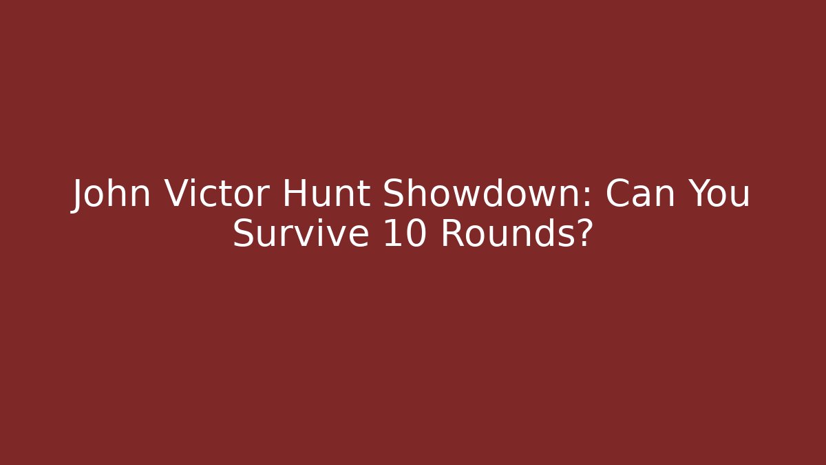 John Victor Hunt Showdown: Can You Survive 10 Rounds? - Critter Realm