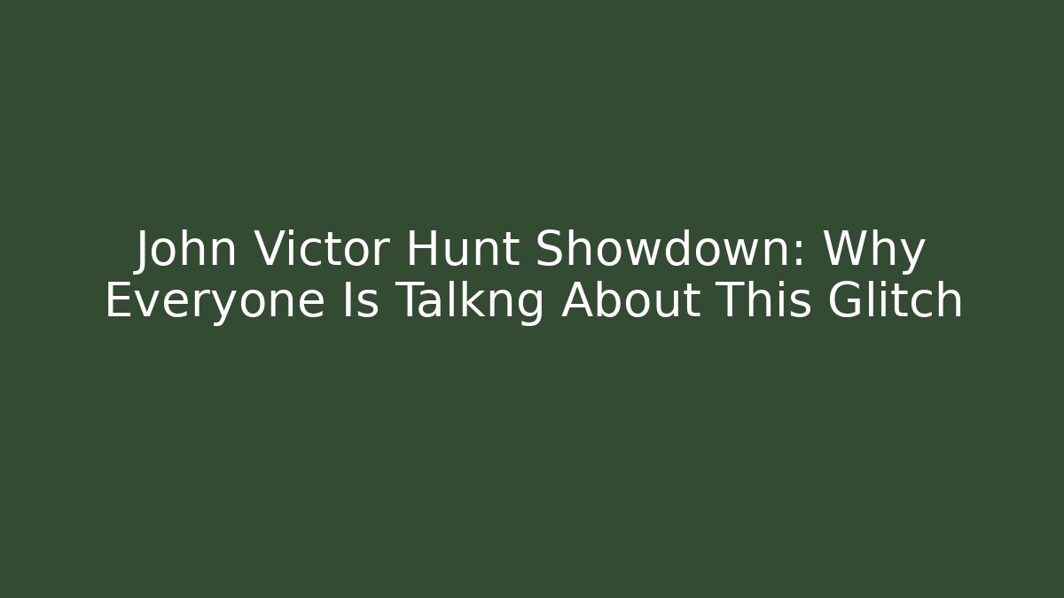 John Victor Hunt Showdown: Why Everyone Is Talkng About This Glitch