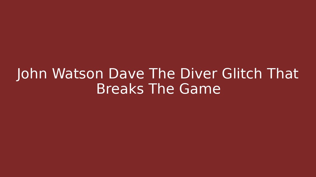 John Watson Dave The Diver Glitch That Breaks The Game