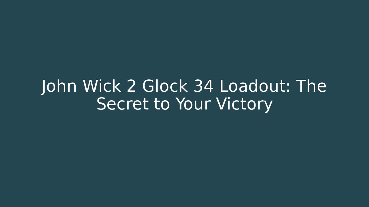 John Wick 2 Glock 34 Loadout: The Secret to Your Victory