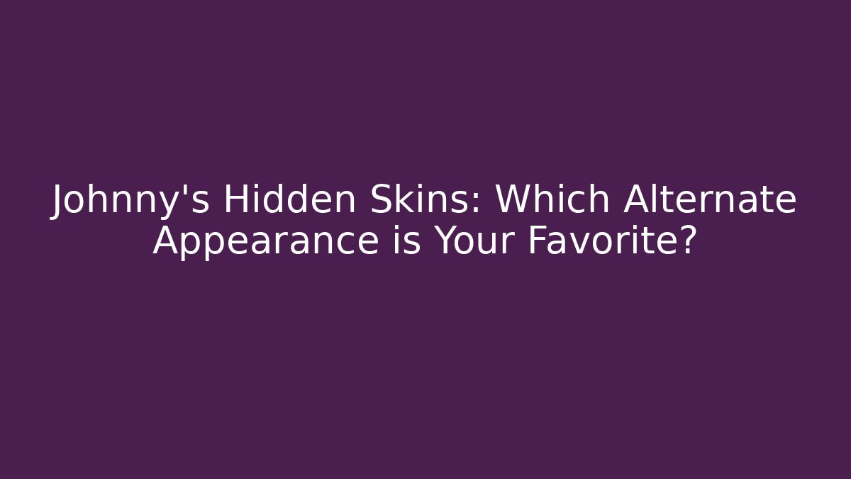 Johnny's Hidden Skins: Which Alternate Appearance is Your Favorite?