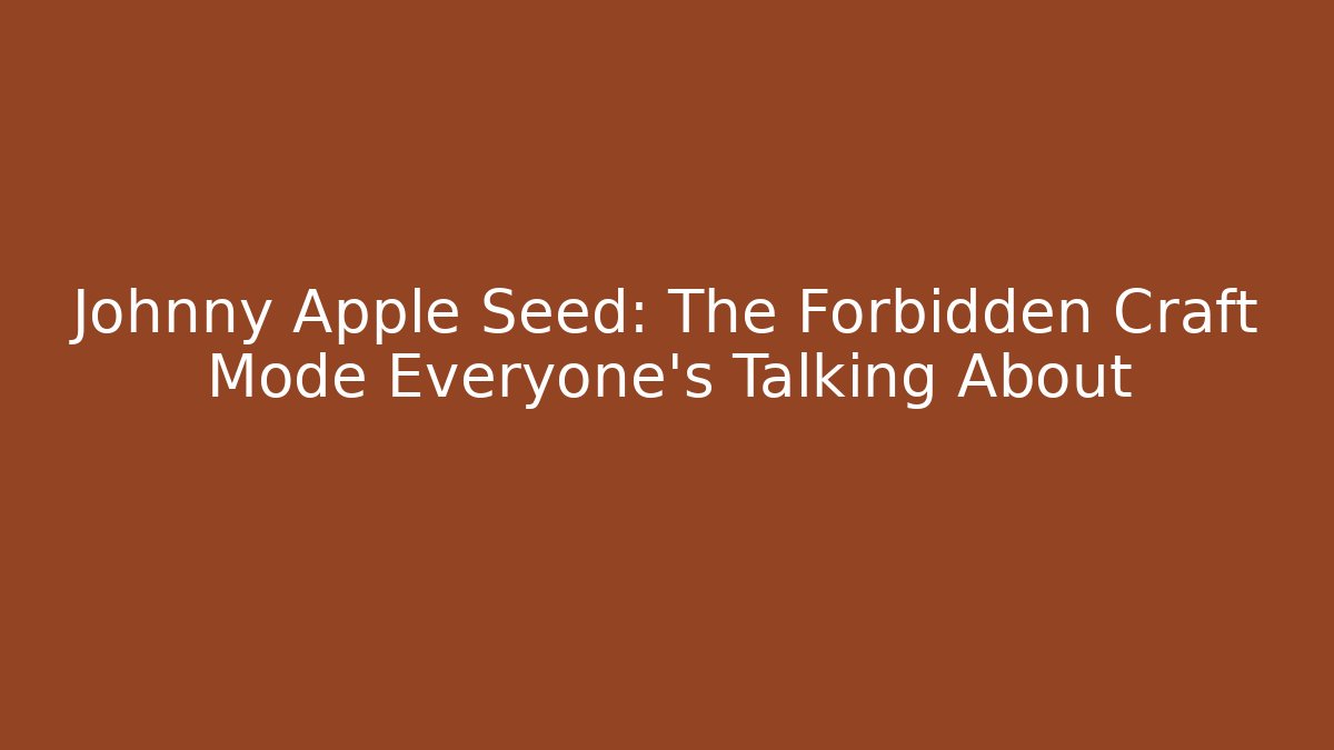 Johnny Apple Seed: The Forbidden Craft Mode Everyone's Talking About