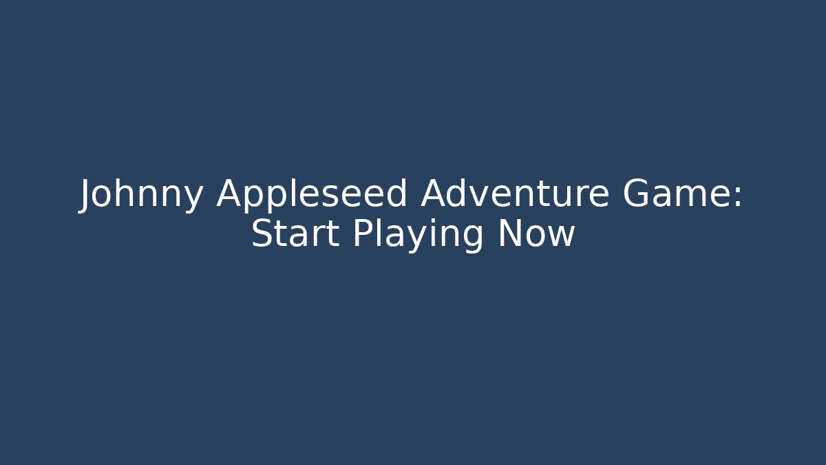 Johnny Appleseed Adventure Game: Start Playing Now