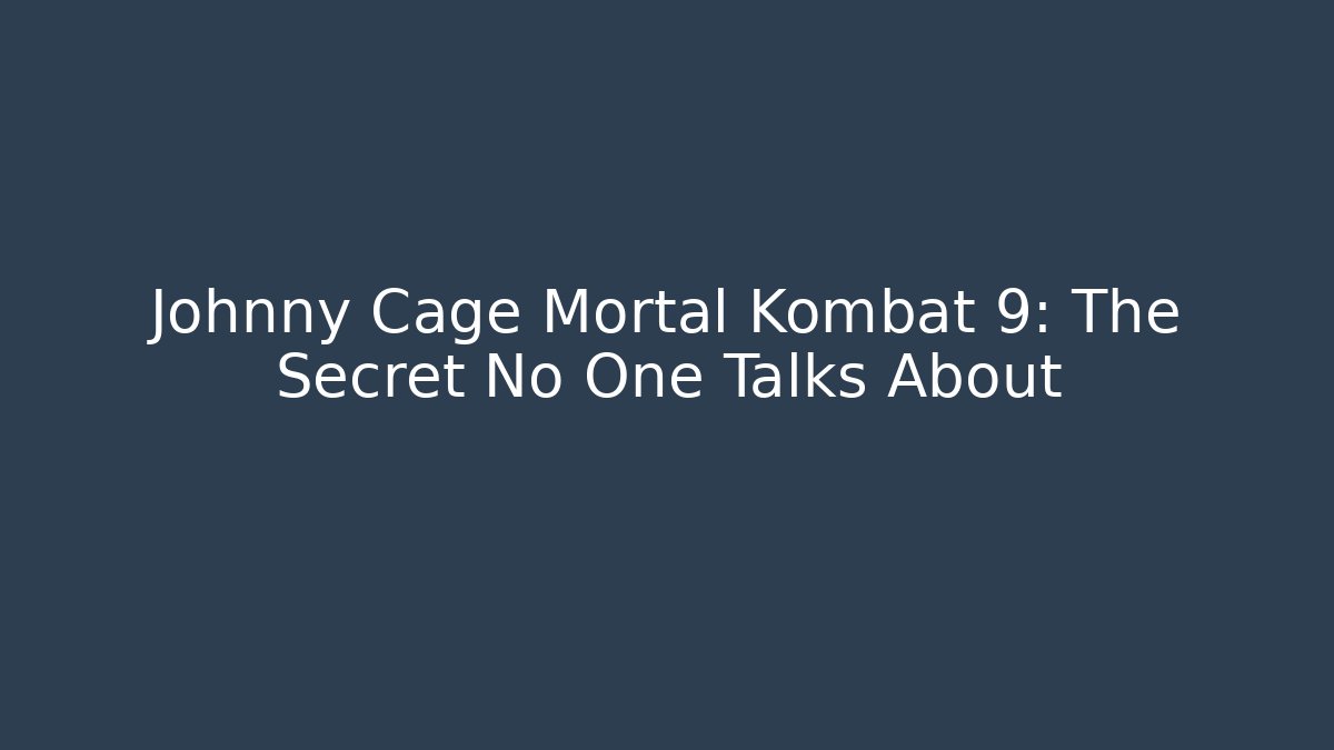 Johnny Cage Mortal Kombat 9: The Secret No One Talks About