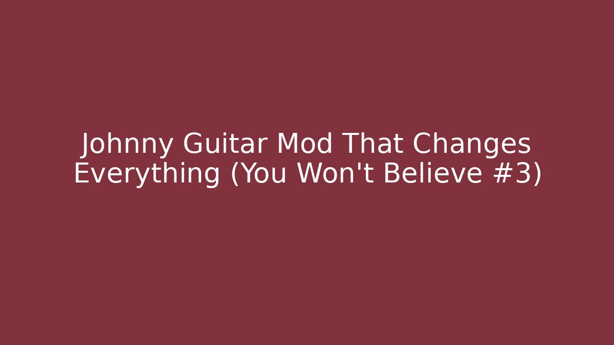 Johnny Guitar Mod That Changes Everything (You Won't Believe #3)