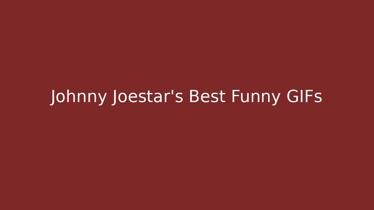 Johnny Joestar's Best Funny GIFs