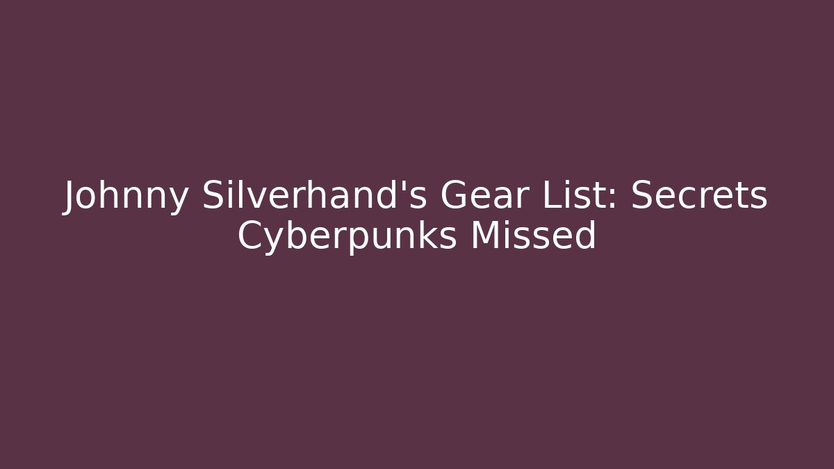 Johnny Silverhand's Gear List: Secrets Cyberpunks Missed