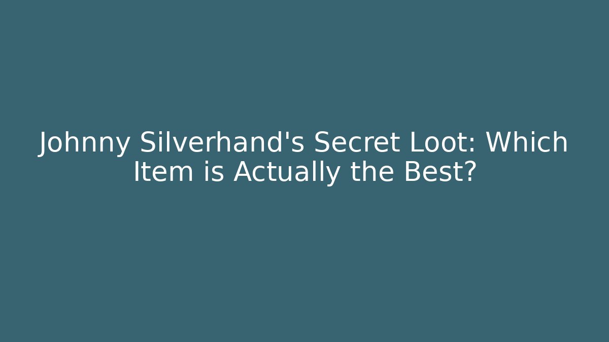 Johnny Silverhand's Secret Loot: Which Item is Actually the Best?