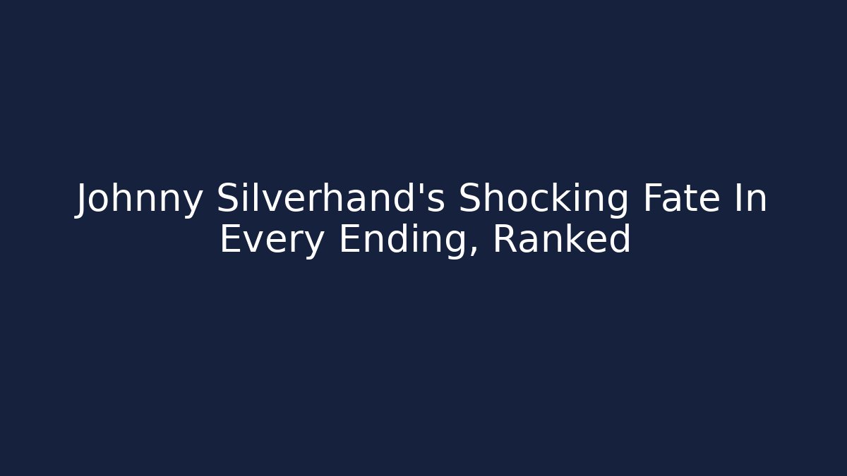 Johnny Silverhand's Shocking Fate In Every Ending, Ranked