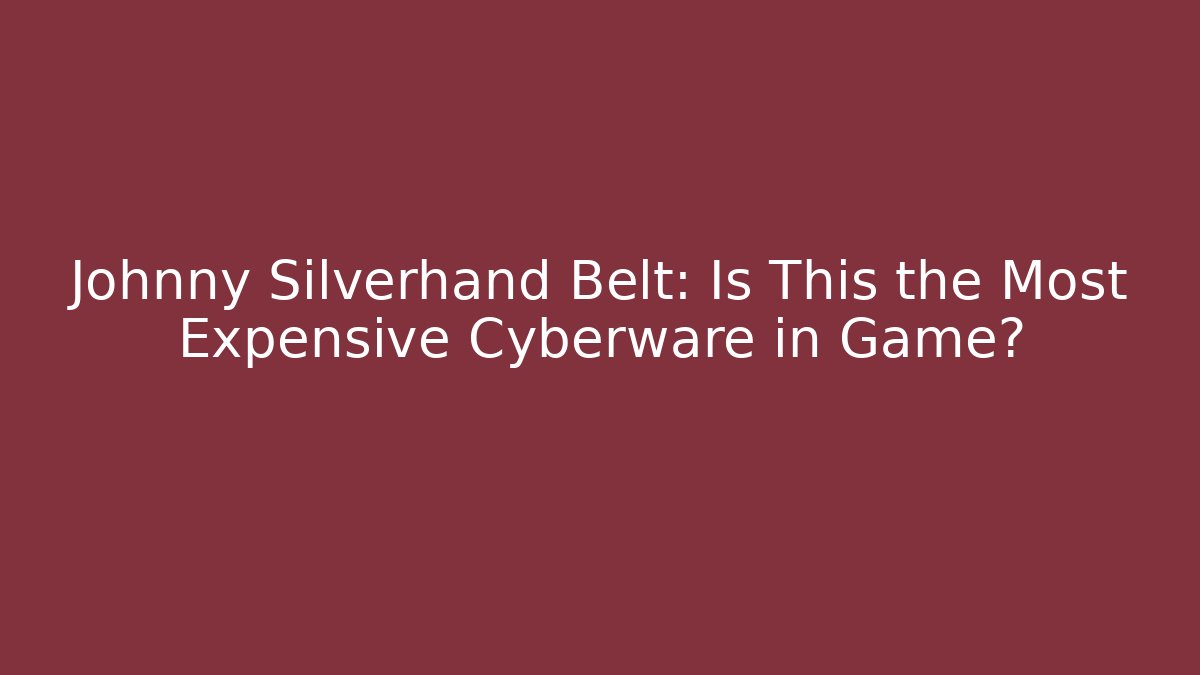 Johnny Silverhand Belt: Is This the Most Expensive Cyberware in Game? - Critter Realm
