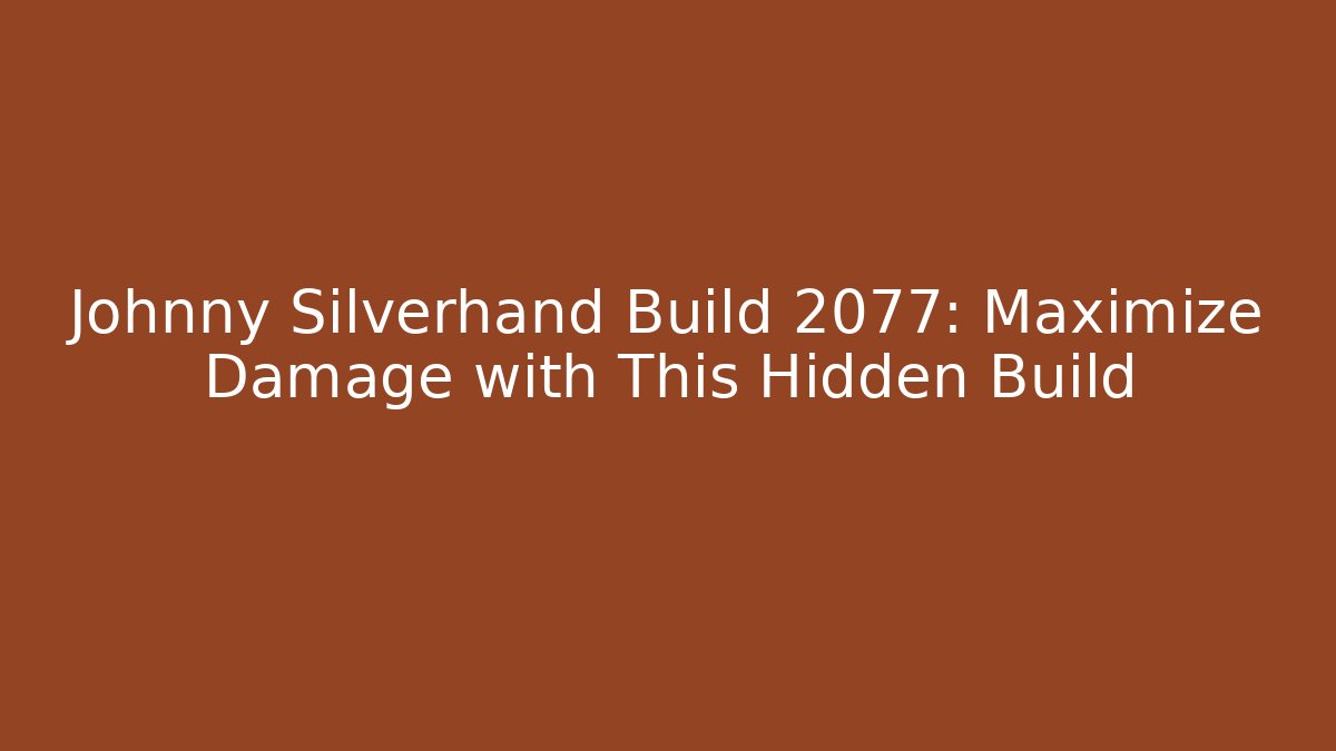 Johnny Silverhand Build 2077: Maximize Damage with This Hidden Build