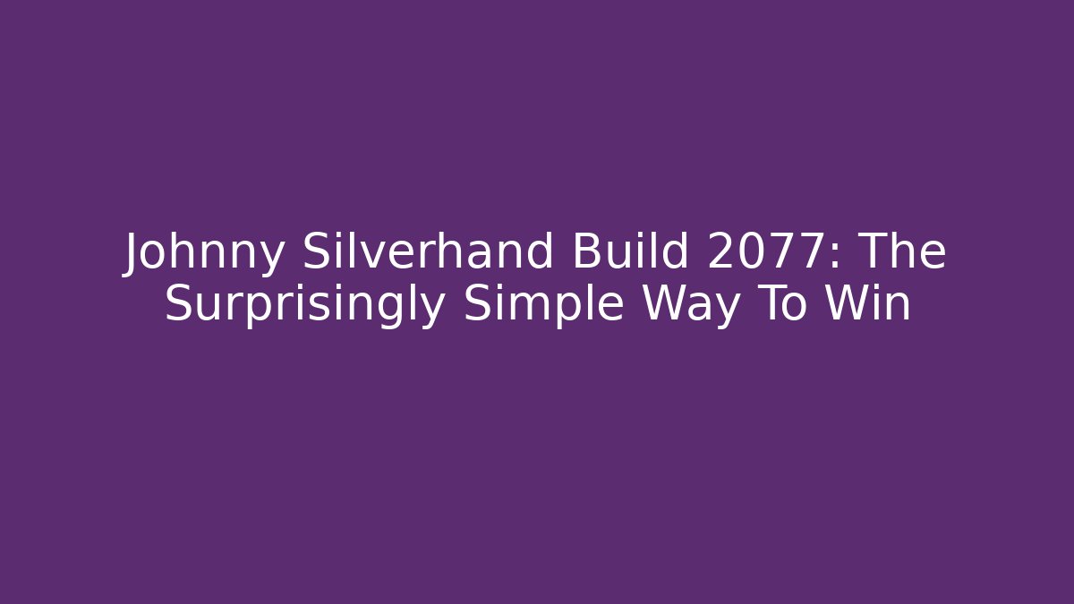 Johnny Silverhand Build 2077: The Surprisingly Simple Way To Win - Critter Realm
