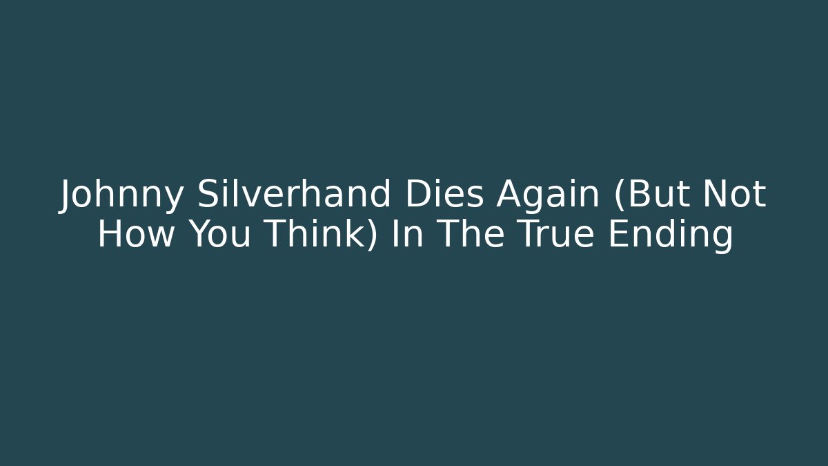 Johnny Silverhand Dies Again (But Not How You Think) In The True Ending - Critter Realm
