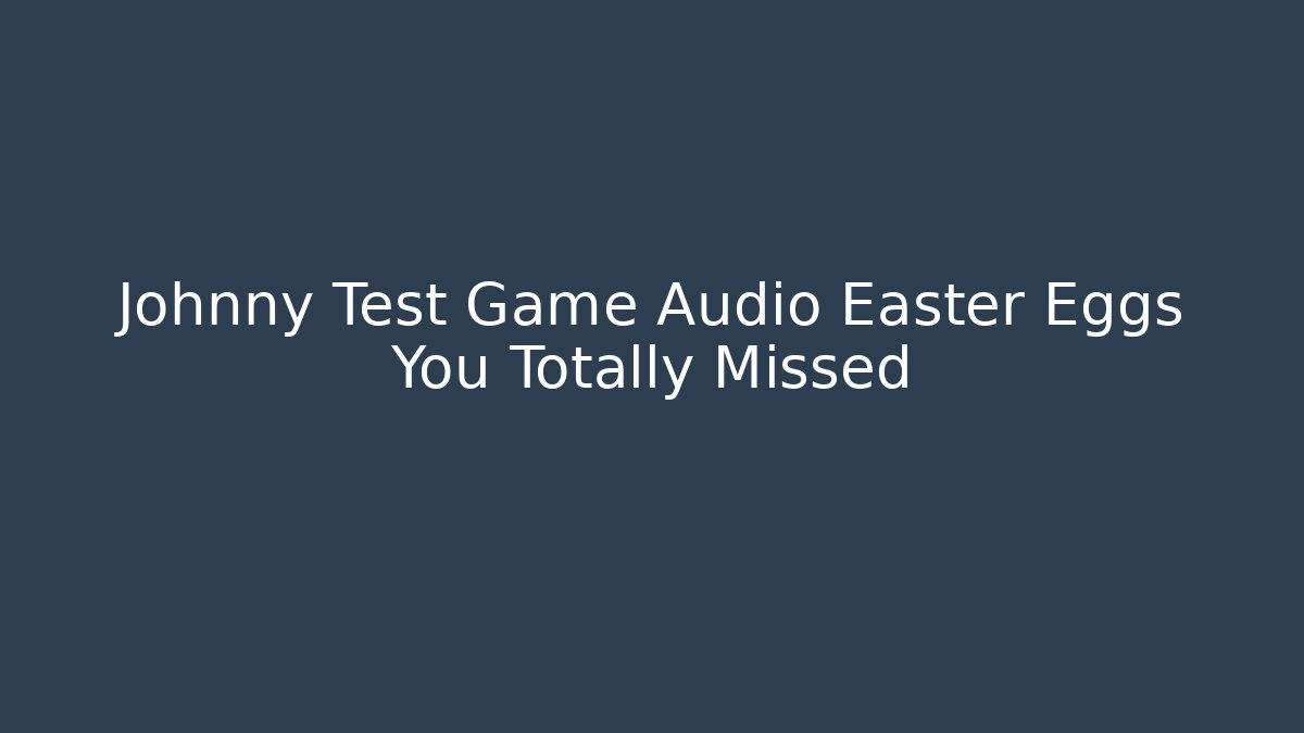 Johnny Test Game Audio Easter Eggs You Totally Missed