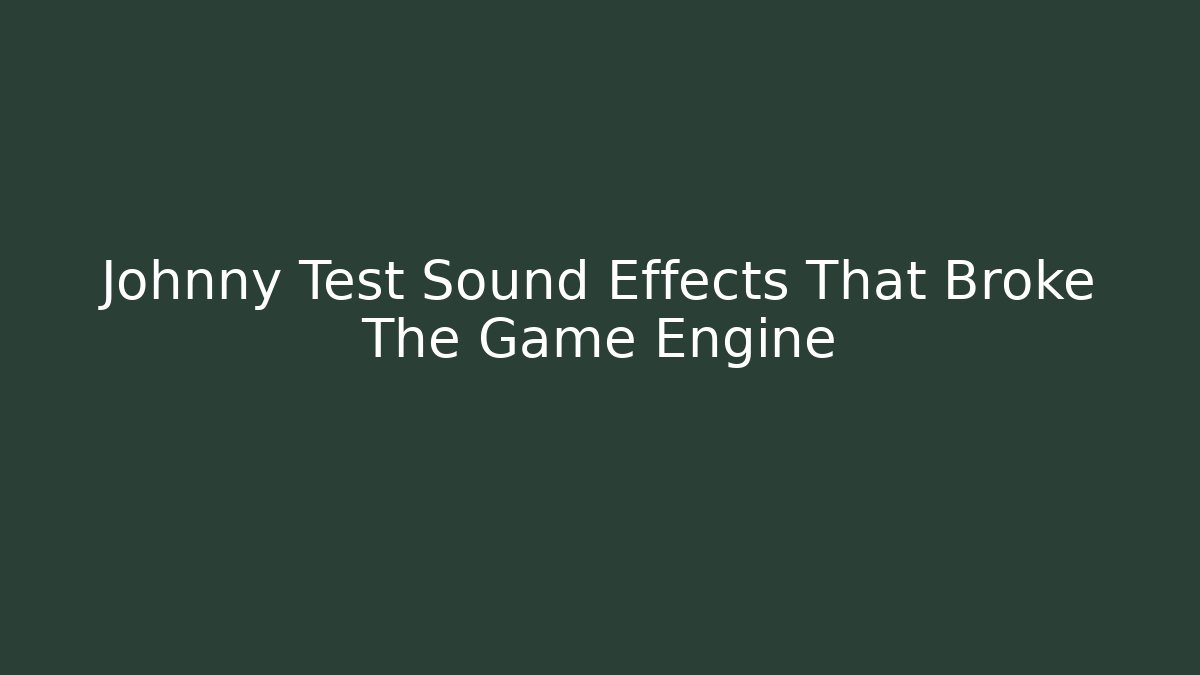 Johnny Test Sound Effects That Broke The Game Engine