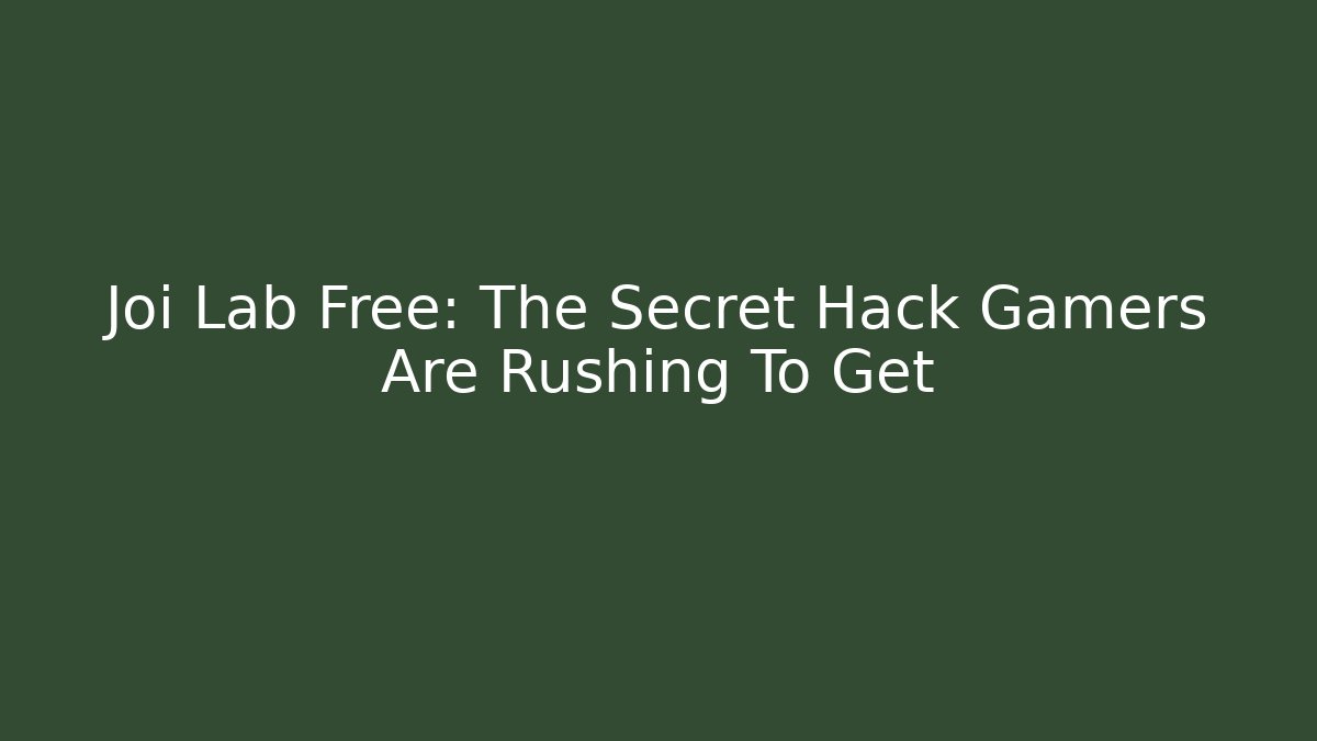 Joi Lab Free: The Secret Hack Gamers Are Rushing To Get
