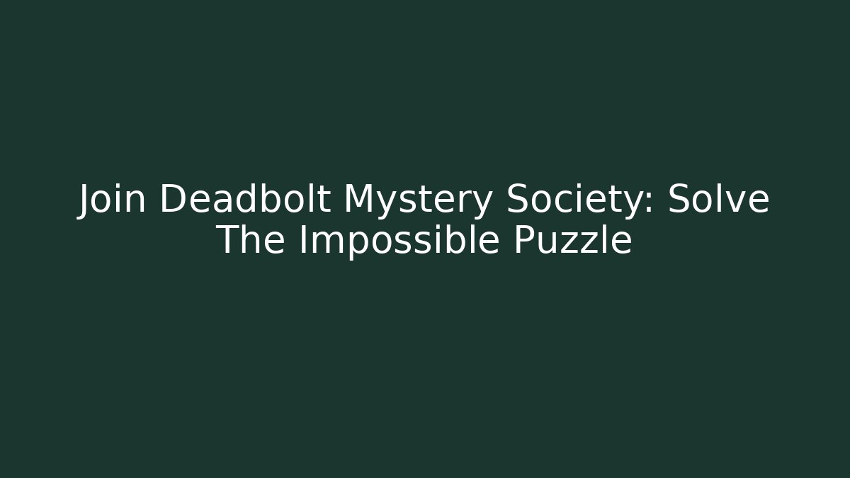 Join Deadbolt Mystery Society: Solve The Impossible Puzzle