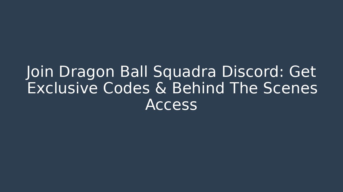 Join Dragon Ball Squadra Discord: Get Exclusive Codes & Behind The Scenes Access