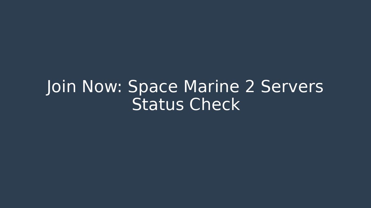 Join Now: Space Marine 2 Servers Status Check