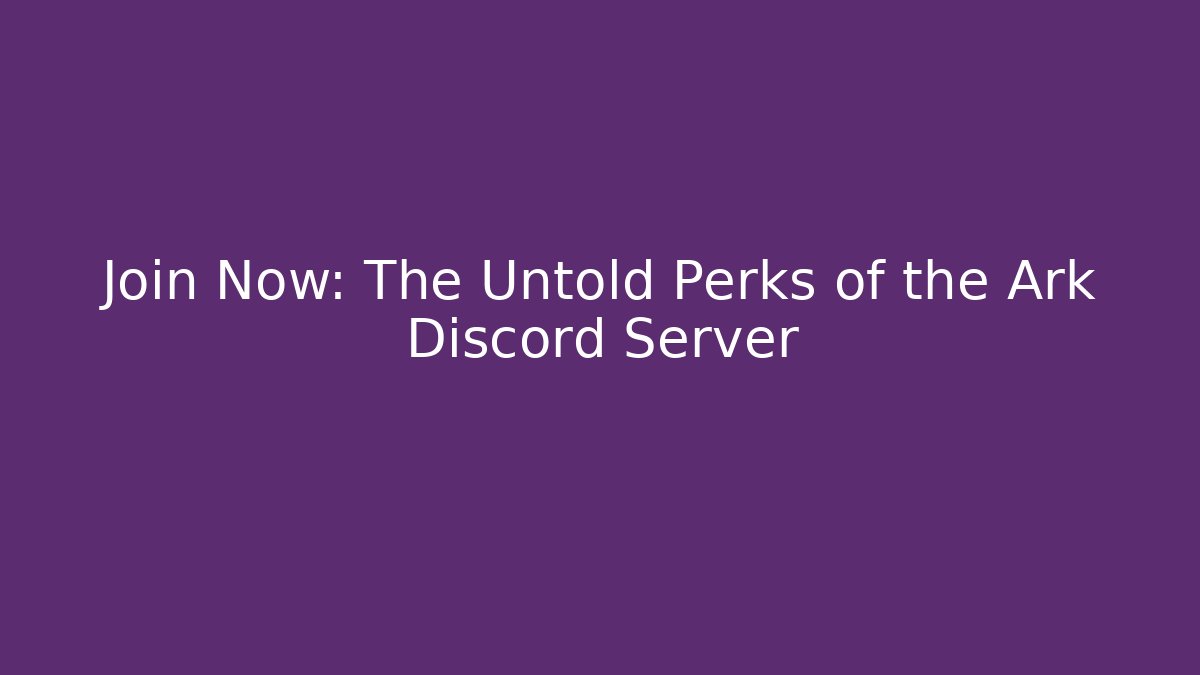 Join Now: The Untold Perks of the Ark Discord Server