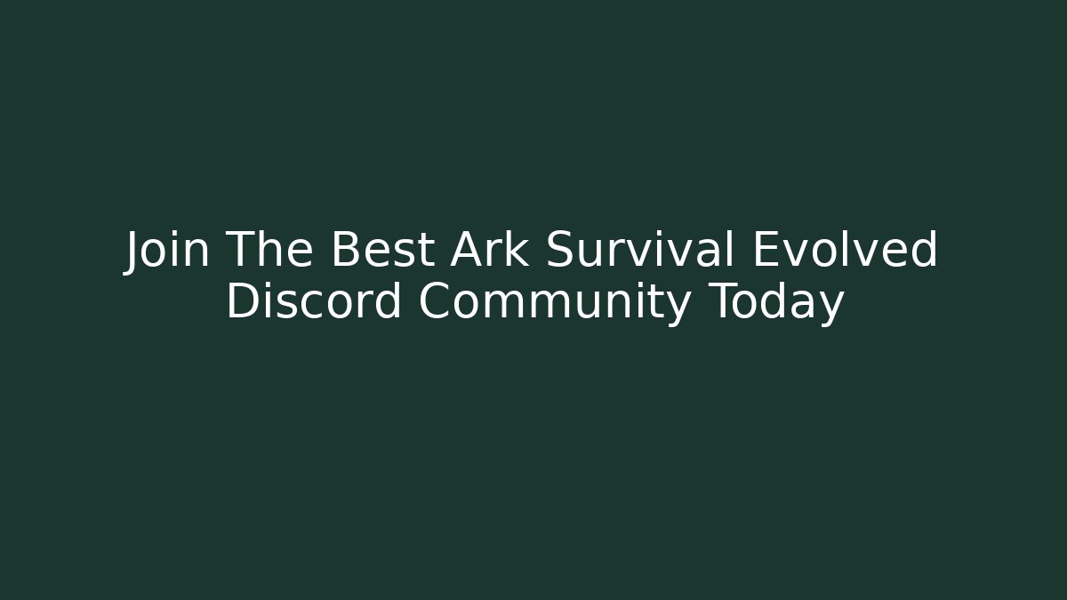 Join The Best Ark Survival Evolved Discord Community Today