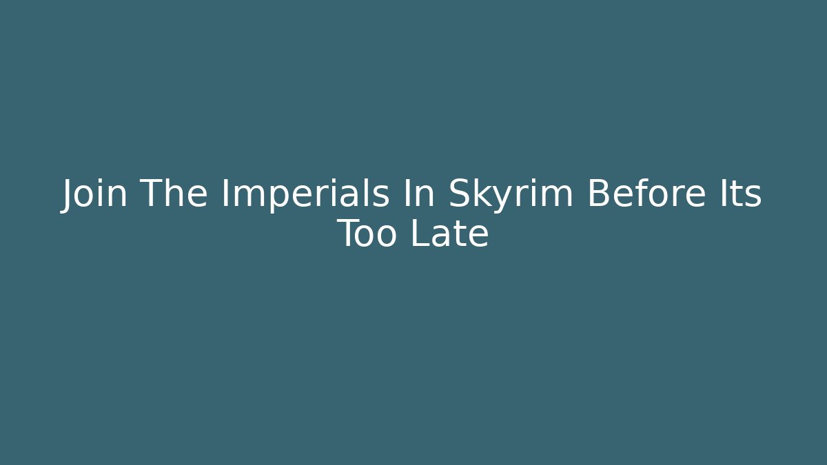 Join The Imperials In Skyrim Before Its Too Late