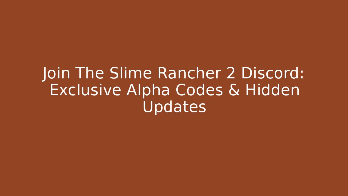 Join The Slime Rancher 2 Discord: Exclusive Alpha Codes & Hidden Updates
