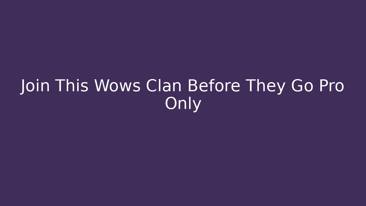 Join This Wows Clan Before They Go Pro Only