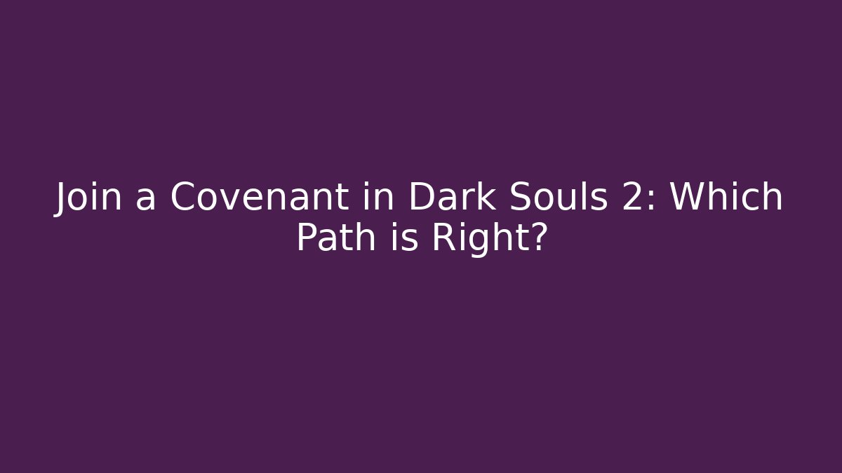 Join a Covenant in Dark Souls 2: Which Path is Right?