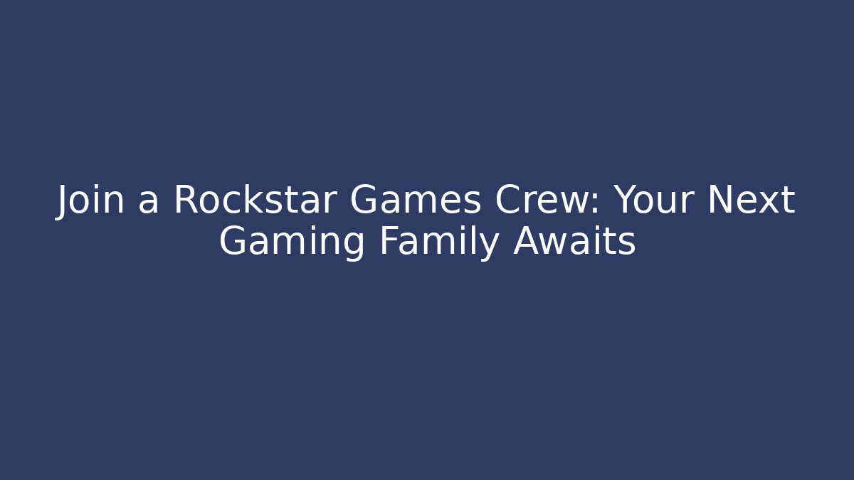 Join a Rockstar Games Crew: Your Next Gaming Family Awaits