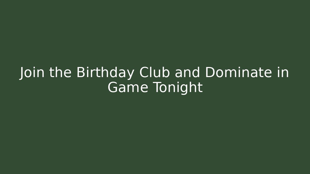 Join the Birthday Club and Dominate in Game Tonight