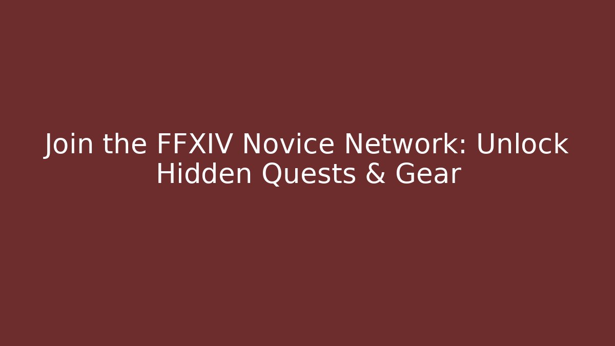 Join the FFXIV Novice Network: Unlock Hidden Quests & Gear