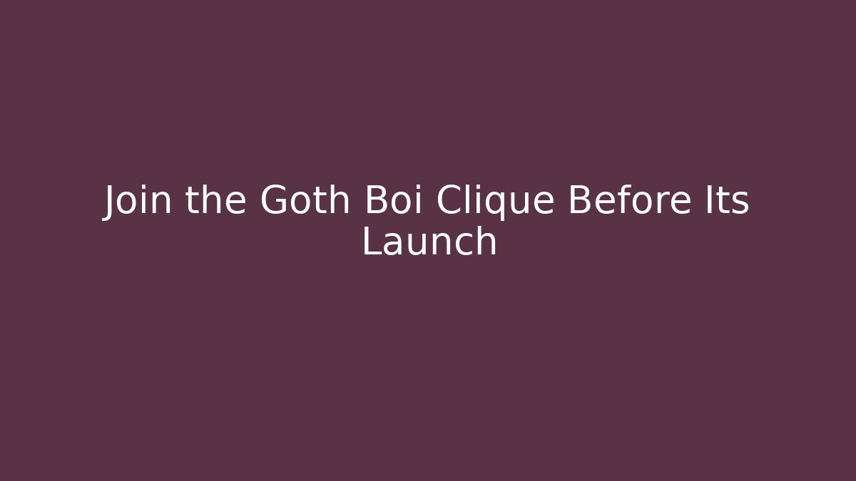 Join the Goth Boi Clique Before Its Launch