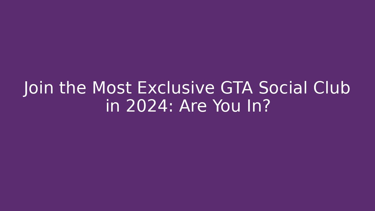 Join the Most Exclusive GTA Social Club in 2024: Are You In?