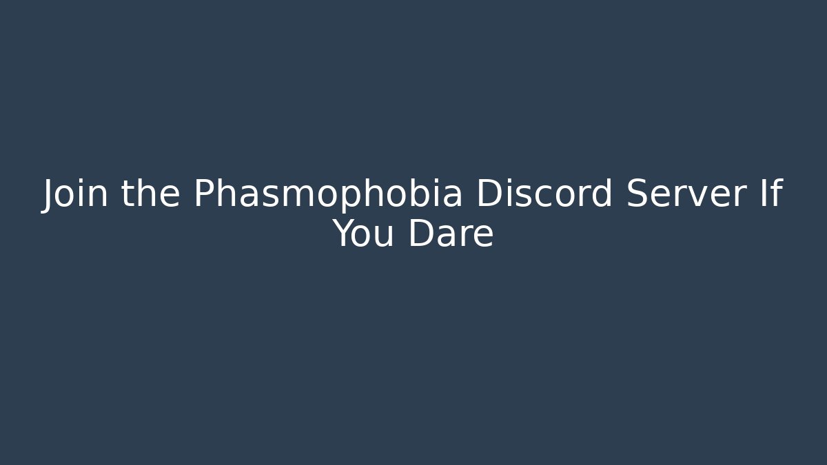 Join the Phasmophobia Discord Server If You Dare