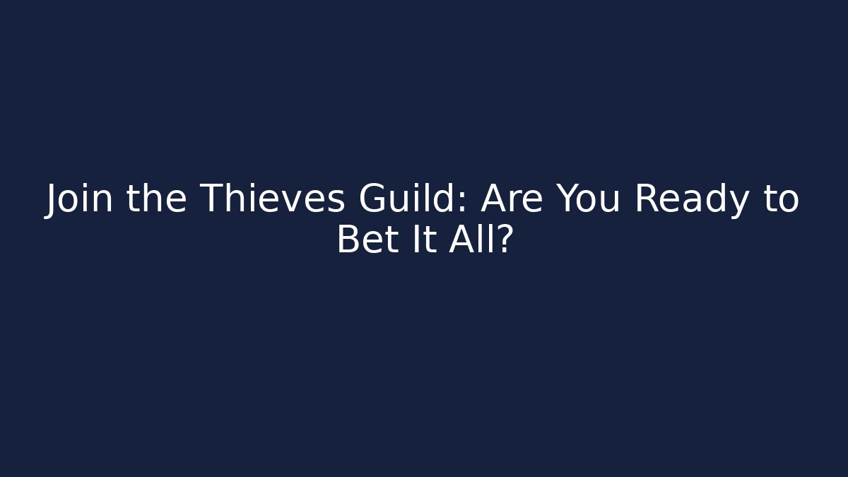 Join the Thieves Guild: Are You Ready to Bet It All?